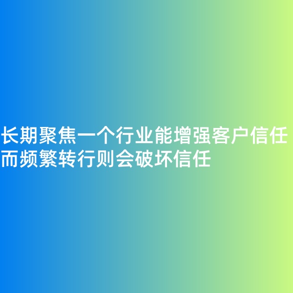 鈀碳回收, 長(zhǎng)期聚焦一個(gè)行業(yè)能增強(qiáng)客戶信任，而頻繁轉(zhuǎn)行則會(huì)破壞信任
